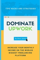 Dominate Upwork: Tips hacks and strategies increase your monthly income on the world’s biggest freelancing platform 1704553261 Book Cover