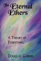 The Eternal Ethers: A Theory of Everything 0990645592 Book Cover