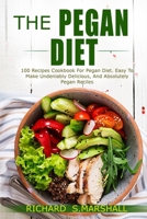 THE PEGAN DIET: 100 RECIPES COOKBOOK FOR PEGAN DIET. EASY TO MAKE, UNDENIABLY DELICIOUS, AND ABSOLUTELY PEGAN RECIPES. null Book Cover