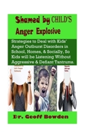 Shamed by Child’s Anger Explosive: Strategies To Deal With Kids’ Anger Outburst Disorders in Schools, Homes, And Socially, So Kids Will Be Listening Without Aggressive And Defiant Tantrums. 1671911911 Book Cover