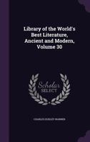 Library of the World's Best Literature, Ancient and Modern Volume 30 160520224X Book Cover