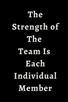 The Strength of the Team Is Each Individual Member : Blank 6 X 9 Lined Journal Notebook for Coworkers, Colleagues, Boss, Office Appreciation Gift 1709791977 Book Cover