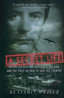 A Secret Life: The Polish Officer, His Covert Mission, and the Price He Paid to Save His Country 1891620541 Book Cover