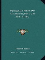 Beitrage Zur Metrik Der Alexandriner, Part 2 Und Part 1 (1884) 1168333105 Book Cover