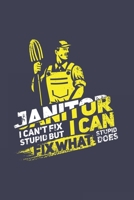 Janitor I Can't Fix Stupid But I Can Fix What Stupid Does: Funny Cleaning Journal - Notebook - Workbook For Groundsman, Housekeeper And Funny Job Quote Fan - 6x9 - 120 Blank Lined Pages 1702290263 Book Cover
