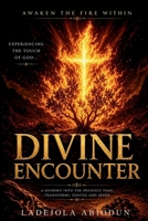 Divine Encounter: Experiencing the Touch of God & His Manifest Presence in Your Life: The Ultimate Guide to Positioning Yourself for Life-Changing Moments B0FSDJRXDF Book Cover