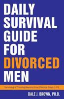 Daily Survival Guide for Divorced Men: Surviving & Thriving Beyond Your Divorce Days 1-91 1732319405 Book Cover