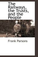 The Railways, the Trusts, and the People 1016936613 Book Cover