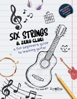 Six Strings and Zero Clue: A Fun Beginner's Guide to Learning Guitar B0FSBH15T9 Book Cover