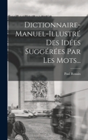 Dictionnaire-manuel-illustré Des Idées Suggérées Par Les Mots... 1017844798 Book Cover