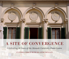 A Site of Convergence: Celebrating 10 Years of the Monash University Prato Centre 1921867183 Book Cover