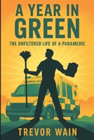 A Year In Green: The Unfiltered Life Of A Paramedic 1918620008 Book Cover