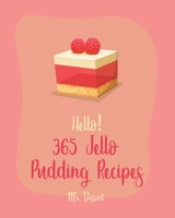 Hello! 365 Jello Pudding Recipes: Best Jello Pudding Cookbook Ever For Beginners [Book 1] B085DQXNYT Book Cover