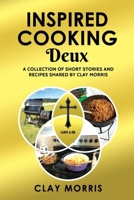 Inspired Cooking Deux: A Collection of Short Stories and Recipes Shared by Clay Morris B0BMX89XYF Book Cover