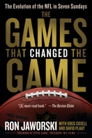 The Games That Changed the Game: The Evolution of the NFL in Seven Sundays 0345517962 Book Cover