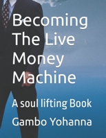 Becoming The Live Money Machine: A soul lifting Book B0BMDKY1ZP Book Cover