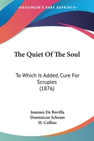 The Quiet Of The Soul, By John De Bovilla [sic]. To Which Is Added, Cure For Scruples, By D. Schram. Ed. By H. Collins 1120040310 Book Cover