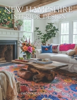 New Hampshire Interior Design Photography Book: Discover The Authentic Charm Of Granite State Living With This Exquisite Gallery Of New England Home Interiors B0GV8KKDS7 Book Cover