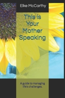This is Your Mother Speaking: A guide to managing life's challenges. B0GPXBM3CH Book Cover