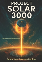 PROJET SOLAR 3000: La Rivière de Lumière Venant de l'Espace Thriller Techno-Géopolitique (French Edition) B0G2MDP4TP Book Cover