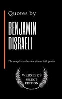 Quotes by Benjamin Disraeli: The complete collection of over 150 quotes B086Y4S583 Book Cover