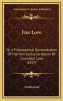 Free Love: Or A Philosophical Demonstration Of The Non-Exclusive Nature Of Connubial Love 1120622433 Book Cover