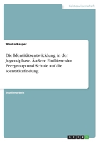 Die Identit�tsentwicklung in der Jugendphase. �u�ere Einfl�sse der Peergroup und Schule auf die Identit�tsfindung 3668606005 Book Cover