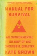 Manual for Survival: An Environmental History of the Chernobyl Disaster 0393652513 Book Cover