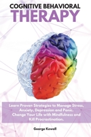 Cognitive Behavioral Therapy: Learn Proven Strategies to Manage Stress, Anxiety, Depression and Panic. Change Your Life with Mindfulness and Kill Procrastination George 1802528393 Book Cover
