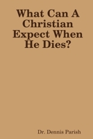 What Can A Christian Expect When He Dies? 1300781807 Book Cover
