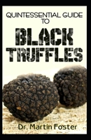 Quintessential Guide To Black Truffles: A profound analysis of the history, uses, benefits and how to grow black trufflles at home DIY! 1699352224 Book Cover