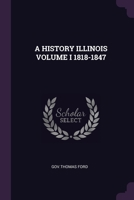 A HISTORY ILLINOIS VOLUME I 1818-1847 137896652X Book Cover