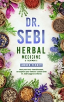 Dr. Sebi: Medicinal Herbs & Treatments: Heal Your Body from Diseases, strengthen your Immune System with Dr.Sebi's approved Herbs 1802521852 Book Cover
