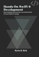 Hands-On Swift 6 Development: Race Checked Concurrency, Low Level Control & Cross Platform Tooling. B0FRSGDB8D Book Cover