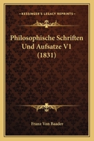 Philosophische Schriften Und Aufsatze V1 (1831) 116764784X Book Cover