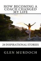 How Becoming A Coach Changed My Life: 16 Inspiring Short Stories 1533533474 Book Cover