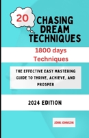 20 Chasing Dream Techniques: The Effective Easy Mastering Guide to Thrive, Achieve, and Prosper B0CR8KYBT2 Book Cover