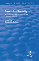 Embracing Sexuality: Authority and Experience in the Catholic Church: Authority and Experience in the Catholic Church 1138704784 Book Cover