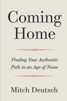 Coming Home: Finding Your Authentic Path In An Age Of Noise B0DZWDFYJ8 Book Cover