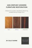 Mid-Century Modern Furniture Restoration: A Beginner’s Guide to Reviving Vintage Icons: Step - by - Step Techniques for Refinishing, Repairing, and Styling. B0GR92MN2C Book Cover