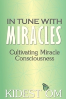 In Tune with Miracles: Cultivating Miracle Consciousness 1514228068 Book Cover