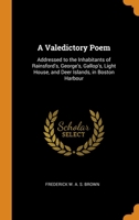 A Valedictory Poem: Addressed to the Inhabitants of Rainsford's, George's, Gallop's, Light House, and Deer Islands, in Boston Harbour 0344080676 Book Cover