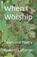 When I Worship: Devotional Poetry 1790481155 Book Cover