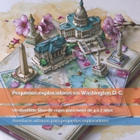 Pequeños exploradores en Washington D. C.: Monumentos, museos, presidentes, historia y grandes símbolos de Estados Unidos: un divertido libro de ... para pequeños exploradores) (Spanish Edition) B0HFNYNWWN Book Cover
