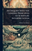 An Inquiry Into the General Principles of Scripture Interpretation 1024085686 Book Cover