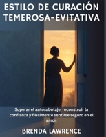 Estilo de curación temerosa-evitativa: Superar el autosabotaje, reconstruir la confianza y finalmente sentirse seguro en el amor. (Spanish Edition) B0HJM33Y1R Book Cover