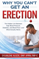 Why You Can’t Get an Erection: The Hidden Link Between High Blood Pressure, Diabetes, and Blood Flow—and What Actually Works B0GWHXNT6V Book Cover
