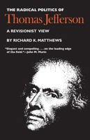 The Radical Politics of Thomas Jefferson 0700602933 Book Cover