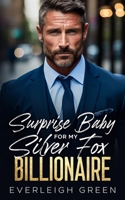 Surprise Baby For My Silver Fox Billionaire: An Enemies To Lovers Pretend Relationship Romance B0C12551PZ Book Cover
