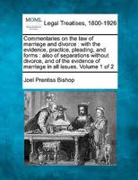 Commentaries on the law of marriage and divorce: with the evidence, practice, pleading, and forms : also of separations without divorce, and of the evidence of marriage in all issues. Volume 1 of 2 1240010184 Book Cover